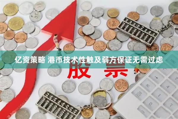 亿资策略 港币技术性触及弱方保证无需过虑